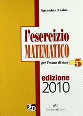 L' esercizio matematico. Per l'esame di Stato. Con espansione online. Vol. 5