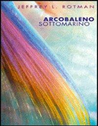 Arcobaleno sottomarino. Ediz. illustrata - Jeffrey L. Rotman - Libro White Star 2007, I segreti del mare | Libraccio.it