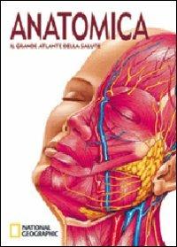 Anatomica. Il grande atlante della salute. Ediz. illustrata  - Libro White Star 2012, I grandi libri di National Geographic | Libraccio.it