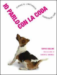 Io parlo con la coda. Capire il linguaggio segreto dei cani. Ediz. illustrata - Sophie Collins - Libro White Star 2008, Crazy book | Libraccio.it