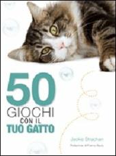 Cinquanta giochi con il tuo gatto. Ediz. illustrata