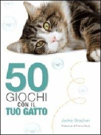 Cinquanta giochi con il tuo gatto. Ediz. illustrata - Jackie Strachan - Libro White Star 2008, Crazy book | Libraccio.it