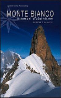 Monte Bianco. Itinerari di alpinismo su neve e ghiaccio. Ediz. illustrata - Jean-Louis Laroche, Florence Le Long - Libro White Star 2008, Le guide White Star | Libraccio.it