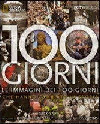 100 giorni. Le immagini dei 100 giorni che hanno cambiato la storia. Ediz. illustrata  - Libro White Star 2012, I grandi libri di National Geographic | Libraccio.it