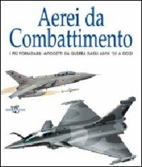 Aerei da combattimento. Ediz. illustrata  - Libro White Star 2012, Dalla tecnica all'avventura | Libraccio.it