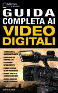 Guida completa ai video digitali. Ediz. illustrata  - Libro White Star 2008, I corsi di fotografia National Geographic | Libraccio.it