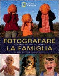 Fotografare la famiglia e i bambini, gli amici, gli animali. Ediz. illustrata  - Libro White Star 2008, I corsi di fotografia National Geographic | Libraccio.it