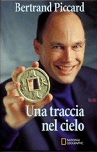 Una traccia nel cielo - Bertrand Piccard - Libro White Star 2009, I grandi libri di National Geographic | Libraccio.it