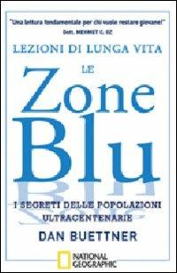 Lezioni di lunga vita. Le zone blu. I segreti delle popolazioni ultracentenarie - Dan Buettner - Libro White Star 2009, I grandi libri di National Geographic | Libraccio.it