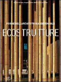 Eco Strutture. Forme di un'architettura sostenibile. Ediz. illustrata  - Libro White Star 2009, Le meraviglie del mondo | Libraccio.it