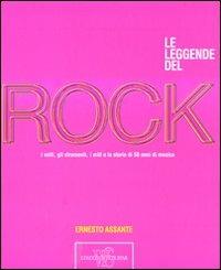 Le leggende del rock. I volti, gli strumenti, i miti e la storia di 50 anni di musica. Ediz. illustrata - Ernesto Assante - Libro White Star 2010, Musica e canzoni | Libraccio.it