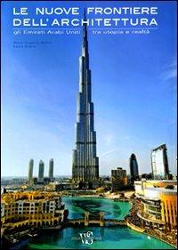 Le nuove frontiere dell'architettura. Gli Emirati Arabi Uniti tra utopia e realtà. Ediz. illustrata - Oscar Eugenio Bellini, Laura Daglio - Libro White Star 2010, Architetture | Libraccio.it