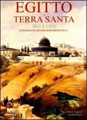 Egitto e Terra Santa ieri e oggi. Litografie di David Roberts R. A.. Ediz. illustrata