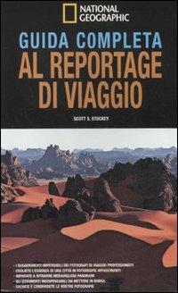 Guida completa al reportage di viaggio. Ediz. illustrata  - Libro White Star 2011, I corsi di fotografia National Geographic | Libraccio.it