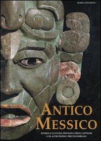 Antico Messico. Storia e cultura dei Maya, degli Aztechi e di altri popoli precolombiani. Ediz. illustrata - Maria Longhena - Libro White Star 2014, Antiche civiltà | Libraccio.it