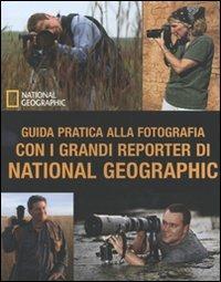 Guida pratica alla fotografia con i grandi reporter di National Geographic. Ediz. illustrata  - Libro White Star 2012, I corsi di fotografia National Geographic | Libraccio.it