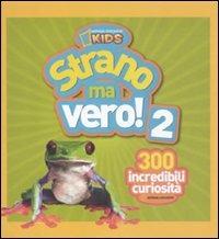 Strano ma vero! 300 incredibili curiosità. Ediz. illustrata. Vol. 2  - Libro White Star 2011, National Geographic Little Kids | Libraccio.it