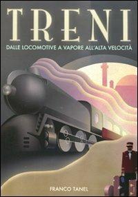 Treni. Dalle locomotive a vapore all'alta velocità. Ediz. illustrata - Franco Tanel - Libro White Star 2012, Hobby e sport | Libraccio.it