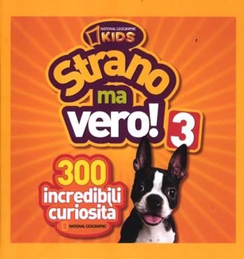 Strano ma vero! 300 incredibili curiosità. Ediz. illustrata. Vol. 3  - Libro White Star 2012, National Geographic Little Kids | Libraccio.it