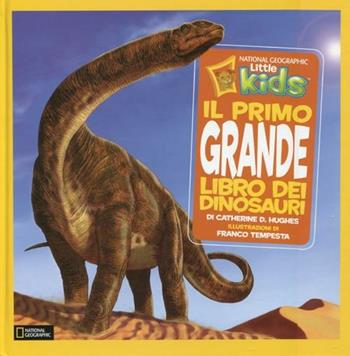 Il primo grande libro dei dinosauri. Ediz. illustrata - Catherine D. Hughes, Franco Tempesta - Libro White Star 2013, National Geographic Little Kids | Libraccio.it