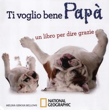Ti voglio bene papà. Un libro per dire grazie. Ediz. illustrata - Melina G. Bellows - Libro White Star 2012 | Libraccio.it