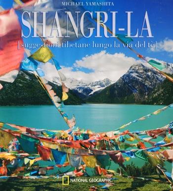 Shangri-La. Suggestioni tibetane lungo la via del té. Ediz. illustrata - Michael Yamashita - Libro White Star 2012 | Libraccio.it