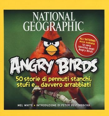 Angry Birds. 50 storie di pennuti stanchi, stufi e... davvero arrabbiati! Ediz. illustrata - Mel White - Libro White Star 2012, National Geographic Little Kids | Libraccio.it