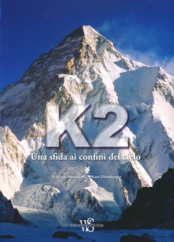 K2. Una sfida ai confini del cielo. Ediz. illustrata - Roberto Mantovani, Kurt Diemberger - Libro White Star 2013, Sfide in alta quota | Libraccio.it