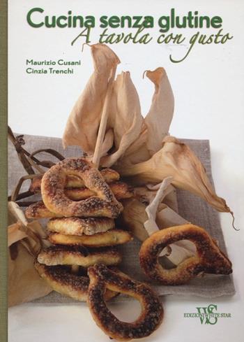 Cucina senza glutine. A tavola con gusto - Maurizio Cusani, Cinzia Trenchi - Libro White Star 2013 | Libraccio.it