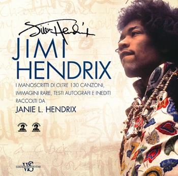 Jimi Hendrix. Le immagini, i manoscritti e le canzoni. Ediz. illustrata  - Libro White Star 2013, Musica e cinema | Libraccio.it