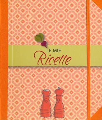 Le mie ricette. Con gadget - Cinzia Trenchi, Clara Zanotti - Libro White Star 2013 | Libraccio.it