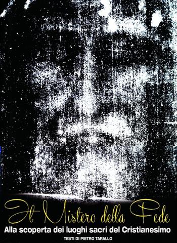Il mistero della fede. Alla scoperta dei luoghi sacri del cristianesimo. Ediz. illustrata - Pietro Tarallo - Libro White Star 2013 | Libraccio.it