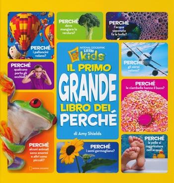 Il primo grande libro dei perché - Amy Shields - Libro White Star 2013, National Geographic Little Kids | Libraccio.it