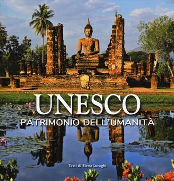 Unesco. Patrimonio dell'umanità. Ediz. illustrata - Elena Luraghi - Libro White Star 2013, Natura e popoli | Libraccio.it