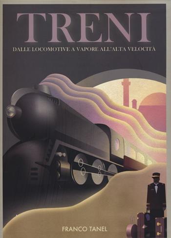 Treni. Dalle locomotive a vapore all'alta velocità. Ediz. illustrata - Franco Tanel - Libro White Star 2013, Hobby e sport | Libraccio.it