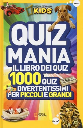 Quizmania. Il libro dei quiz. 1000 quiz divertentissimi per piccoli e grandi. Vol. 1  - Libro White Star 2013, National Geographic Little Kids | Libraccio.it