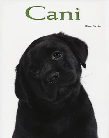 Cani. Ediz. illustrata - Rino Serio - Libro White Star 2013, Animali da compagnia | Libraccio.it