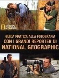 Guida pratica alla fotografia con i grandi reporter di National Geographic. Ediz. illustrata  - Libro White Star 2014 | Libraccio.it