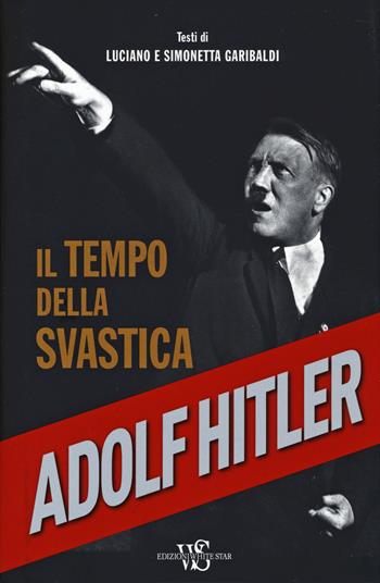 Adolf Hitler. Il tempo della svastica - Luciano Garibaldi, Simonetta Garibaldi - Libro White Star 2014 | Libraccio.it