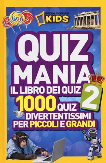 Quizmania. Il libro dei quiz. 1000 quiz divertentissimi per piccoli e grandi. Vol. 2  - Libro White Star 2014, National Geographic Little Kids | Libraccio.it