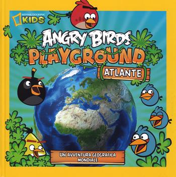 Angry Birds Playground. Atlante. Un'avventura geografica mondiale. Ediz. illustrata  - Libro White Star 2014, National Geographic Little Kids | Libraccio.it