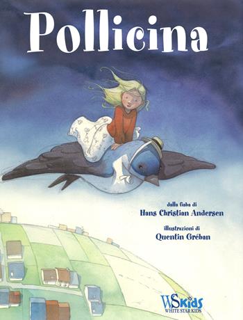 Pollicina - Hans Christian Andersen, Quentin Gréban - Libro White Star 2014, White Star Kids | Libraccio.it