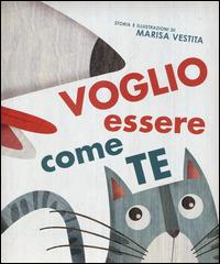 Vorrei essere come te. Ediz. illustrata - Marisa Vestita - Libro White Star 2014, White Star Kids | Libraccio.it
