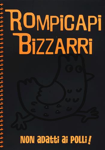 Rompicapi bizzarri. Non adatti ai polli!  - Libro White Star 2015, White Star Kids | Libraccio.it