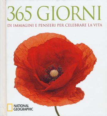 365 giorni di immagini e pensieri per celebrare la vita. Ediz. illustrata  - Libro White Star 2015, I grandi libri di National Geographic | Libraccio.it