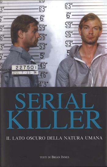 Serial killer. Il lato oscuro della natura umana - Brian Innes - Libro White Star 2015, Il nostro tempo | Libraccio.it