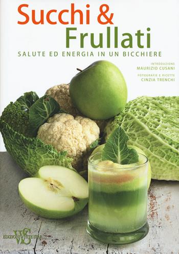 Succhi & frullati. Salute ed energia in un bicchiere - Cinzia Trenchi - Libro White Star 2015, Cucina | Libraccio.it