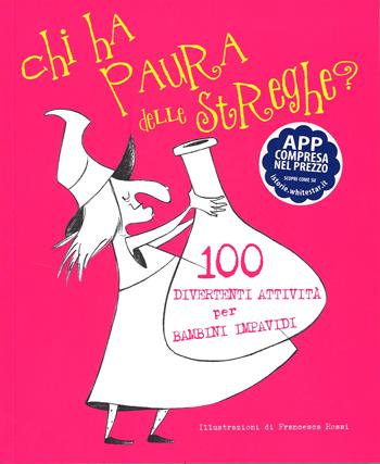 Chi ha paura delle streghe? 100 attività divertenti per bambini impavidi. Con App per tablet e smartphone - Francesca Rossi - Libro White Star 2015 | Libraccio.it