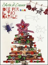 Idee per il tuo Natale. L'arte di creare  - Libro White Star 2015 | Libraccio.it
