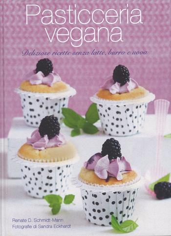 Pasticceria vegana. Piaceri di gola senza latte, burro e uova - Renate D. Schmidt-Mann - Libro White Star 2015, Cucina | Libraccio.it